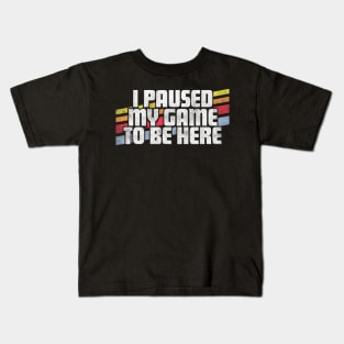 I Paused My Game Video Gamer Kids T-Shirt